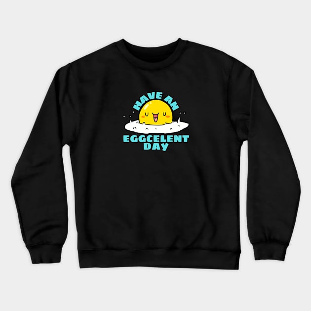 Have An Eggcellent Day | Cute Egg Pun Crewneck Sweatshirt by Allthingspunny